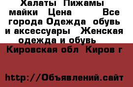 Халаты. Пижамы .майки › Цена ­ 700 - Все города Одежда, обувь и аксессуары » Женская одежда и обувь   . Кировская обл.,Киров г.